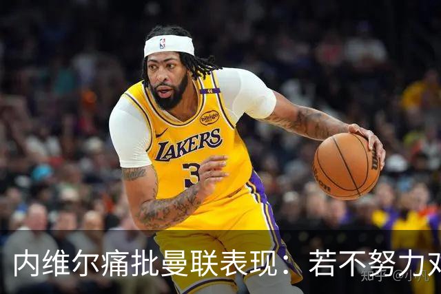 内维尔痛批曼联表现：若不努力对阵马竞恐将惨败